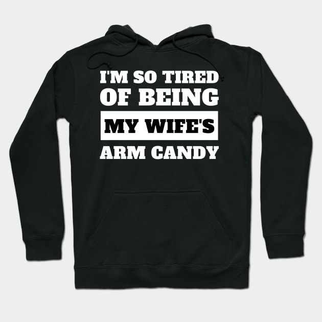 I'm So Tired Of Being My Wife's Arm Candy Hoodie by fromherotozero